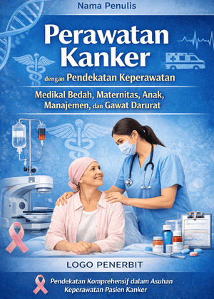 Cover buku: Perawatan Kanker Dengan Pendekatan Keperawatan Medikal Bedah, Maternitas, Anak, Manajemen, dan Gawat Darurat